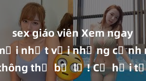 sex giáo viên Xem ngay phim sex mới nhất với những cảnh nóng hổi không thể bỏ lỡ! Cơ hội tận hưởng những khoảnh khắc đầy kích thích ngay hôm nay!