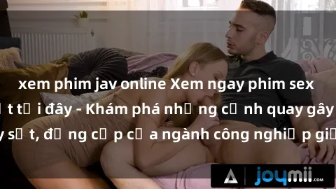 xem phim jav online Xem ngay phim sex Mỹ vietsub mới nhất tại đây - Khám phá những cảnh quay gây sốt, đẳng cấp của ngành công nghiệp giải trí  từ xứ sở Hoa Kỳ.