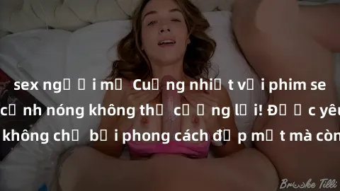 sex người mỹ Cuồng nhiệt với phim sex Bắc Âu: Những cảnh nóng không thể cưỡng lại! Được yêu thích không chỉ bởi phong cách đẹp mắt mà còn bởi sự đam mê cháy bỏng.