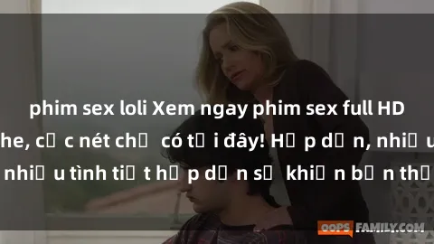 phim sex loli Xem ngay phim sex full HD đỉnh cao, không che, cực nét chỉ có tại đây! Hấp dẫn, nhiều tình tiết hấp dẫn sẽ khiến bạn thỏa mãn đắm say.