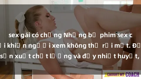 sex gái có chồng Những bộ phim sex của phụ nữ lớn tuổi khiến người xem không thể rời mắt. Được sản xuất chất lượng và đầy nhiệt huyết, đáng xem và trải nghiệm.