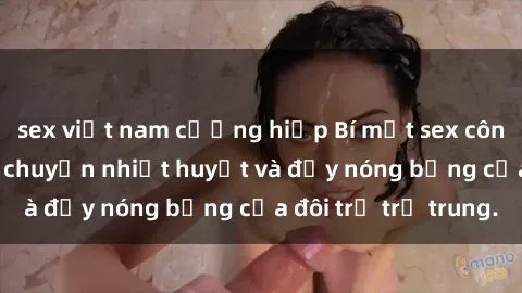 sex việt nam cưỡng hiếp Bí mật sex công viên: Những câu chuyện nhiệt huyết và đầy nóng bỏng của đôi trẻ trẻ trung.