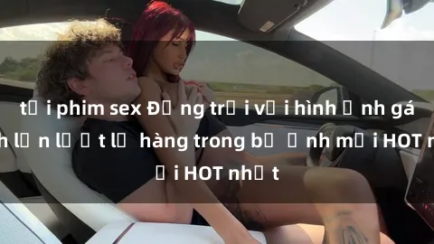 tải phim sex Động trời với hình ảnh gái xinh lần lượt lộ hàng trong bộ ảnh mới HOT nhất