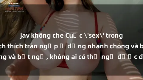 jav không che Cuộc 'sex' trong thang máy: Khi sự kích thích tràn ngập ở dạng nhanh chóng và bất ngờ, không ai có thể ngờ được điều gì sẽ xảy ra!