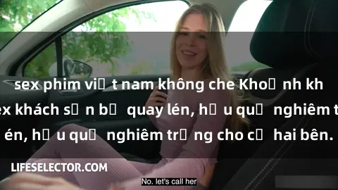 sex phim việt nam không che Khoảnh khắc đáng buồn: Sex khách sạn bị quay lén, hậu quả nghiêm trọng cho cả hai bên.