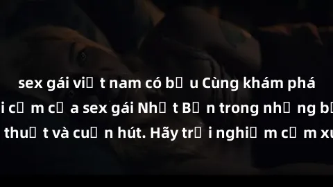 sex gái việt nam có bầu Cùng khám phá vẻ đẹp và sức gợi cảm của sex gái Nhật Bản trong những bộ phim đầy nghệ thuật và cuốn hút. Hãy trải nghiệm cảm xúc đầy mới mẻ và sống động từ những cảnh quay tinh
