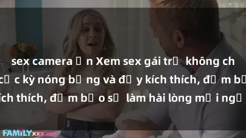sex camera ẩn Xem sex gái trẻ không che hấp dẫn nhất, cực kỳ nóng bỏng và đầy kích thích, đảm bảo sẽ làm hài lòng mọi người!