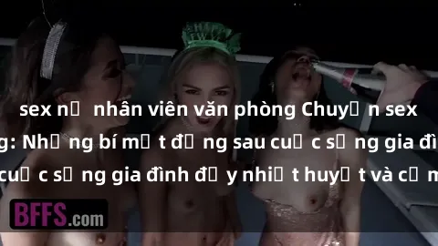 sex nữ nhân viên văn phòng Chuyện sex gái Việt có chồng: Những bí mật đằng sau cuộc sống gia đình đầy nhiệt huyết và cảm xúc