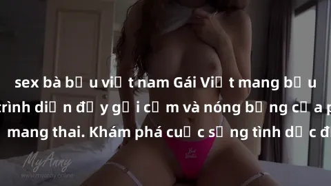 sex bà bầu việt nam Gái Việt mang bầu và làm tình: Màn trình diễn đầy gợi cảm và nóng bỏng của phụ nữ mang thai. Khám phá cuộc sống tình dục đầy hấp dẫn và mới lạ của họ!