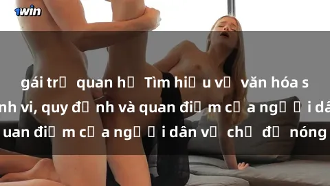 gái trẻ quan hệ Tìm hiểu về văn hóa sex ở Việt Nam: Hành vi, quy định và quan điểm của người dân về chủ đề nóng