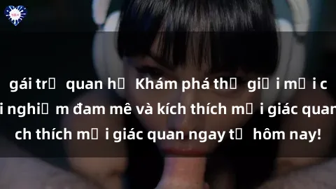 gái trẻ quan hệ Khám phá thế giới mới của sex online: trải nghiệm đam mê và kích thích mọi giác quan ngay từ hôm nay!