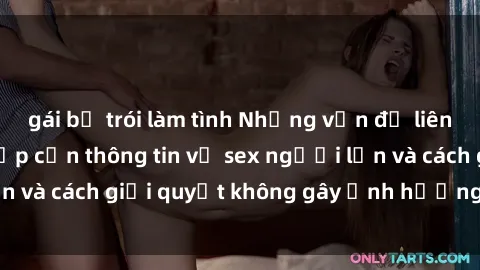 gái bị trói làm tình Những vấn đề liên quan đến việc tiếp cận thông tin về sex người lớn và cách giải quyết không gây ảnh hưởng đến trẻ em