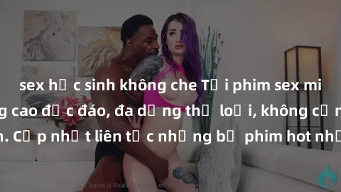 sex học sinh không che Tải phim sex miễn phí chất lượng cao độc đáo, đa dạng thể loại, không cần đăng ký tài khoản. Cập nhật liên tục những bộ phim hot nhất trên thị trường. Sự lựa chọn hàng đầu cho n