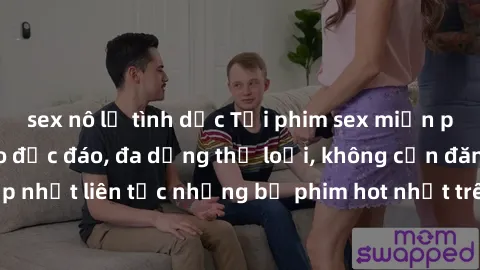 sex nô lệ tình dục Tải phim sex miễn phí chất lượng cao độc đáo, đa dạng thể loại, không cần đăng ký tài khoản. Cập nhật liên tục những bộ phim hot nhất trên thị trường. Sự lựa chọn hàng đầu cho người