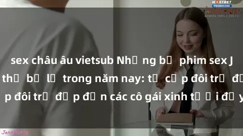 sex châu âu vietsub Những bộ phim sex JAV hot nhất không thể bỏ lỡ trong năm nay: từ cặp đôi trẻ đẹp đến các cô gái xinh tươi đầy sức hút.