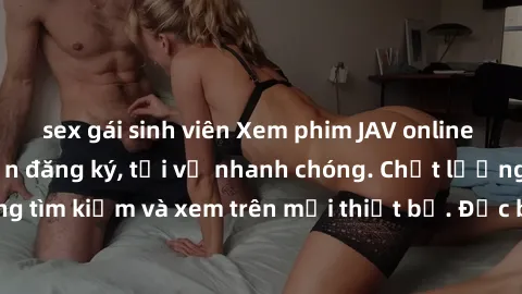 sex gái sinh viên Xem phim JAV online miễn phí không cần đăng ký, tải về nhanh chóng. Chất lượng HD, dễ dàng tìm kiếm và xem trên mọi thiết bị. Đặc biệt, không quảng cáo làm phiền.