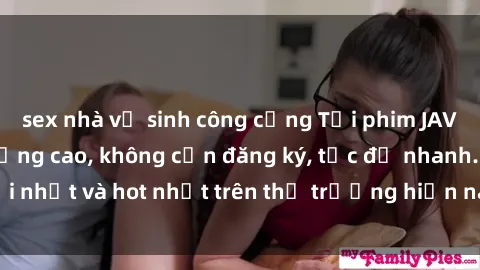 sex nhà vệ sinh công cộng Tải phim JAV miễn phí chất lượng cao, không cần đăng ký, tốc độ nhanh. Mới nhất và hot nhất trên thị trường hiện nay, cập nhật hàng ngày.