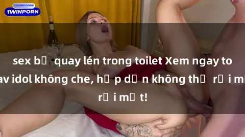 sex bị quay lén trong toilet Xem ngay top jav idol không che, hấp dẫn không thể rời mắt!
