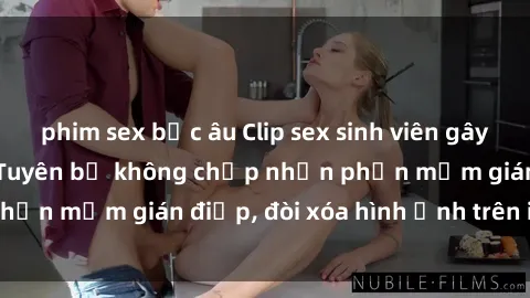 phim sex bắc âu Clip sex sinh viên gây sốt mạng xã hội: Tuyên bố không chấp nhận phần mềm gián điệp, đòi xóa hình ảnh trên internet