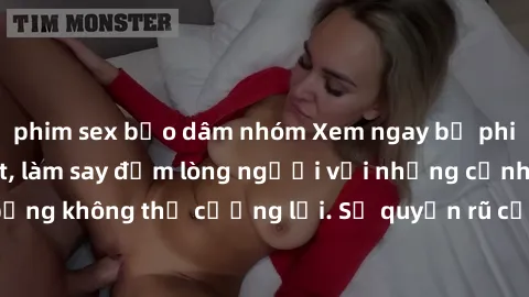 phim sex bạo dâm nhóm Xem ngay bộ phim sex milf hot nhất, làm say đắm lòng người với những cảnh nóng bỏng không thể cưỡng lại. Sự quyến rũ của MILF sẽ khiến bạn mãnh liệt!