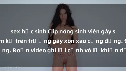 sex học sinh Clip nóng sinh viên gây sốc: Hành động cấm kỵ trên trường gây xôn xao cộng đồng. Đoạn video ghi lại cảnh vô lễ khiến dư luận bức xúc.
