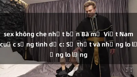 sex không che nhật bản Bà mẹ Việt Nam và cuộc sống tình dục: Sự thật và những lo lắng