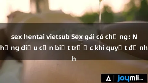 sex hentai vietsub Sex gái có chồng: Những điều cần biết trước khi quyết định