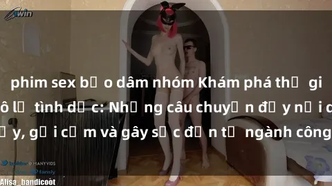 phim sex bạo dâm nhóm Khám phá thế giới của phim sex nô lệ tình dục: Những câu chuyện đầy nổi dậy, gợi cảm và gây sốc đến từ ngành công nghiệp giải trí đen tối