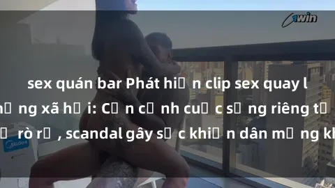 sex quán bar Phát hiện clip sex quay lén hot nhất trên mạng xã hội: Cận cảnh cuộc sống riêng tư bị rò rỉ, scandal gây sốc khiến dân mạng không khỏi bàng hoàng