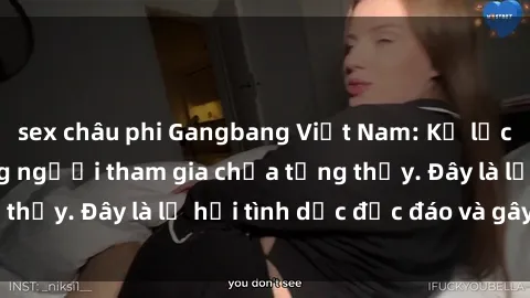 sex châu phi Gangbang Việt Nam: Kỷ lục mới với số lượng người tham gia chưa từng thấy. Đây là lễ hội tình dục độc đáo và gây sốc.