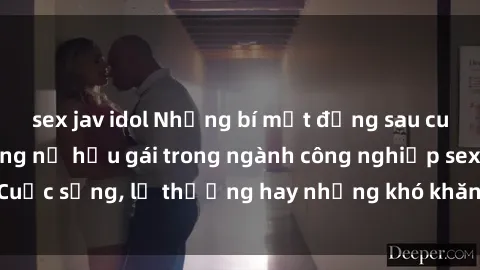 sex jav idol Những bí mật đằng sau cuộc sống của những nữ hầu gái trong ngành công nghiệp sex: Cuộc sống, lẽ thường hay những khó khăn mà họ phải đối mặt.