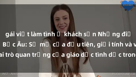 gái việt làm tình ở khách sạn Những điều thú vị về sex ở Bắc Âu: Sự mở cửa đầu tiên, giới tính và vai trò quan trọng của giáo dục tình dục trong các quốc gia này.