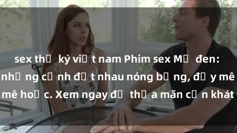 sex thư ký việt nam Phim sex Mỹ đen: phút mãnh liệt với những cảnh địt nhau nóng bỏng, đầy mê hoặc. Xem ngay để thỏa mãn cơn khát tình dục của bạn!