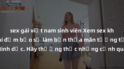 sex gái việt nam sinh viên Xem sex không che HD miễn phí đảm bảo sẽ làm bạn thỏa mãn tưởng tượng và nhu cầu tình dục. Hãy thưởng thức những cảnh quay hấp dẫn và mãnh liệt ngay bây giờ!