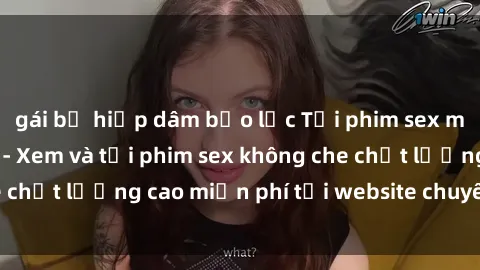 gái bị hiếp dâm bạo lực Tải phim sex mới nhất hot nhất - Xem và tải phim sex không che chất lượng cao miễn phí tại website chuyên nghiệp.