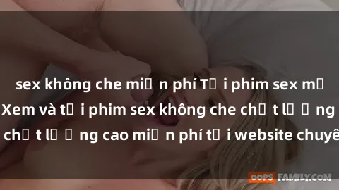 sex không che miễn phí Tải phim sex mới nhất hot nhất - Xem và tải phim sex không che chất lượng cao miễn phí tại website chuyên nghiệp.