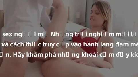 sex người mỹ Những trải nghiệm mới lạ với sex tập thể và cách thức truy cập vào hành lang đam mê của bạn. Hãy khám phá những khoái cảm đầy kích thích với tập thể hấp dẫn!