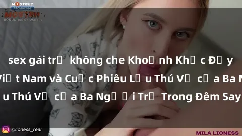 sex gái trẻ không che Khoảnh Khắc Đầy Kịch Tính: Sex  Việt Nam và Cuộc Phiêu Lưu Thú Vị của Ba Người Trẻ Trong Đêm Say Đắm
